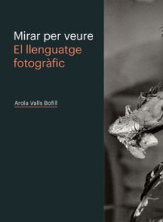 mirar per veure. el llenguatge fotográfic-arola valls bofill-9788498448603