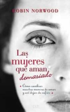  Las mujeres que aman demasiado: El best seller que ha ayudado a  millones de mujeres (Spanish Edition): 9788466644617: Norwood, Robin: Libros