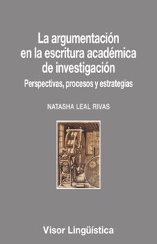 la argumentacion en la escritura academica de investigacion perspectivas, procesos y estrategias-natasha leal rivas-9788498952803