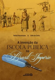 a invenção da escola pública no brasil império (ebook)-nelson vasconcelos-célio da cunha-9788574965703