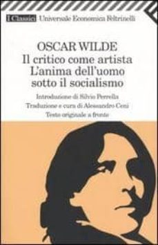 il critico come artista. l anima dell uomo sotto il socialismo. t esto originale a fronte.-9788807821103