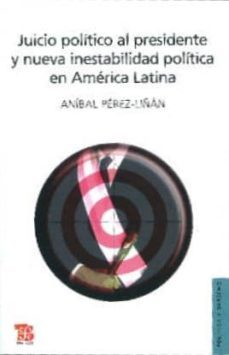 juicio politico al presidente y nueva inestabilidad politica en a merica latina-anibal perez liñan-9789505577903