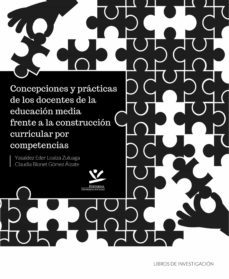 concepciones y practicas de los docentes de la educacion media frente a la construccion curricular por competencias (ebook)-9789587593303