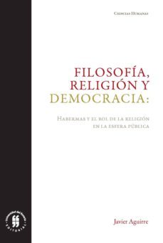 filosofia, religion y democracia. habermas y el rol de la religion en la esfera publica (ebook)-javier aguirre-9789587841503