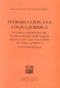 introduccion a la logica juridica: analisis comparativo del model o de eduardo garcia maynez con algunos otros de logica juridica contemporanea-jose fernando velasquez carrera-9789700725703