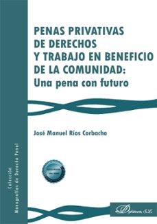penas privativas de derechos y trabajo en beneficio de la comunid ad: una pena con futuro-jose manuel rios corbacho-9791370063603