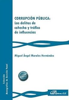 corrupcion publica: los delitos de cohecho y trafico de influenci as-miguel angel morales hernandez-9791370068103