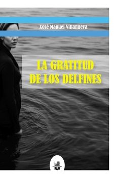 la gratitud de los delfines-xose manuel villanueva-9791387582203