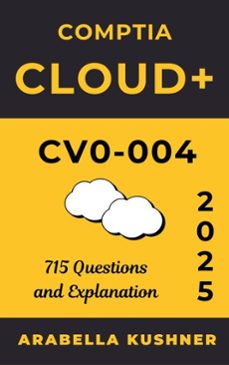 comptia cloud+ cv0 - 004: 715 questions and explanation (ebook)-arabella kushner-9798230683803