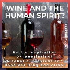 wine and the human spirit?: poetic inspiration or inebriation? alcoholic intoxication? hopeless drug addiction? (ebook)-terry nettle-9798233384103