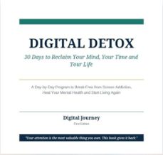 DIGITAL DETOX: 30 DAYS TO RECLAIM YOUR MIND, YOUR TIME AND YOUR LIFE ...