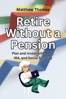 retire without a pension: plan and invest with 401k, ira, and social security (ebook)-matthew thomas-9798233690303