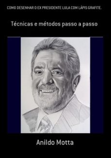 como desenhar o ex presidente lula com lapis grafite. (ebook)-anildo motta-3410001641213