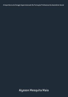 a importancia do estagio supervisionado na formaço profissional do assistente social (ebook)-alysson mesquita maia-3410002012913