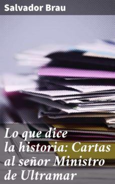 lo que dice la historia: cartas al señor ministro de ultramar (ebook)-salvador brau-4057664127013