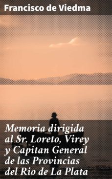 memoria dirigida al sr. loreto, virey y capitan general de las provincias del rio de la plata (ebook)-francisco de viedma-4057664182913