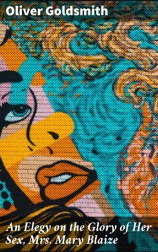 an elegy on the glory of her sex, mrs. mary blaize (ebook)-oliver goldsmith-4064066107413