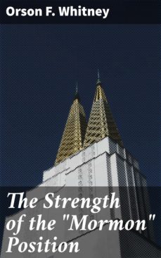 the strength of the "mormon" position (ebook)-orson f. whitney-4064066154813