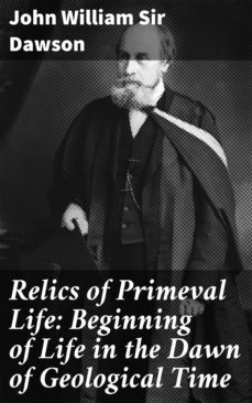 relics of primeval life: beginning of life in the dawn of geological time (ebook)-john william, sir dawson-4064066419813