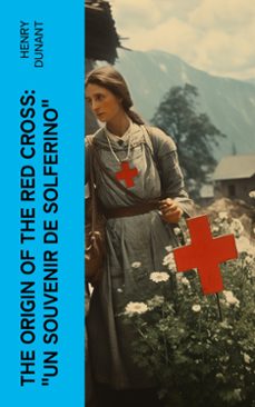 the origin of the red cross: "un souvenir de solferino" (ebook)-henry dunant-4066339559813