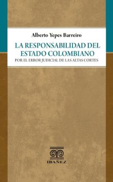 la responsabilidad del estado colombiano por el error judicial de las altas cortes (ebook)-alberto yepes barreiro-4099995594713