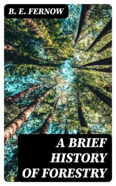 a brief history of forestry (ebook)-b. e. fernow-8596547024613