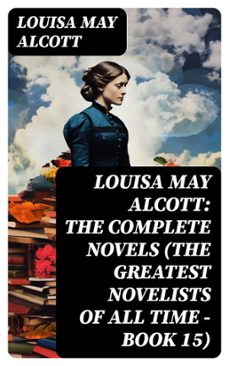 louisa may alcott: the complete novels (the greatest novelists of all time  book 15) (ebook)-louisa may alcott-8596547731313