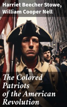 the colored patriots of the american revolution (ebook)-harriet beecher stowe-william cooper nell-8596547790013