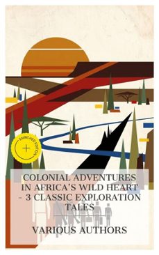 colonial adventures in africa's wild heart  3 classic exploration tales (ebook)-william henry giles kingston-edgar wallace-henry rider haggard-8596547875413