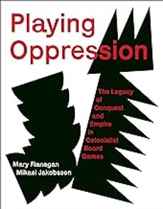 playing oppression: the legacy of conquest and empire in colonialist board games-mary flanagan-9780262047913
