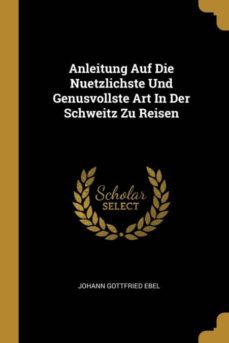 anleitung auf die nuetzlichste und genusvollste art in der schweitz zu reisen-9780274707713