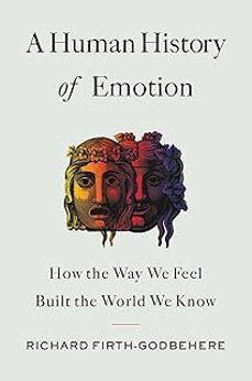 a human history of emotion: how the way we feel built the world we know-richard firth godbehere-9780316461313
