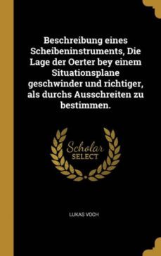 beschreibung eines scheibeninstruments die lage der oerter bey einem situationsplane geschwinder und richtiger als durchs ausschreiten zu bestimmen-9780353741713
