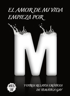 el amor de mi vida empieza por m, y otros relatos eroticos de tematica gay (ebook)-marcos sanz-9781311909213