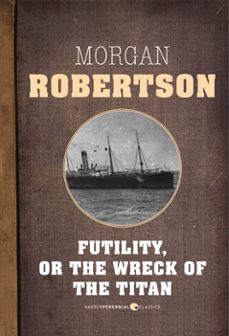 futility, or the wreck of the titan (ebook)-morgan robertson-9781443415613