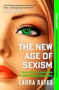 the new age of sexism: how the ai revolution is reinventing misogyny-laura bates-9781471190513