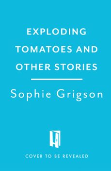 exploding tomatoes and other stories-sophie grigson-9781472296313
