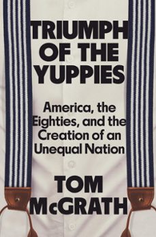 triumph of the yuppies (ebook)-tom mcgrath-9781538726013