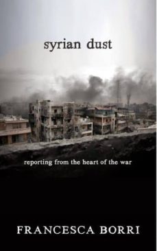 syrian dust: reporting from the heart of the war-francesca borri-9781609806613
