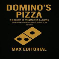 domino's pizza: the secret of transforming the brand from one of the worst to one of the best in the industry (ebook)-max editorial-9781779749413