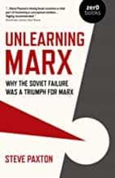 unlearning marx - why the soviet failure was a triumph for marx-steve paxton-9781789045413