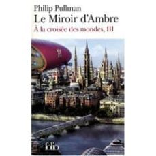 a la croisee des mondes: volume 3, le miroir d ambre-philip pullman-9782070348213