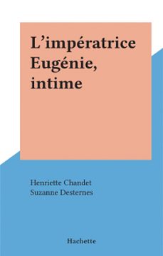 l'imperatrice eugenie, intime (ebook)-henriette chandet-suzanne desternes-9782706229213