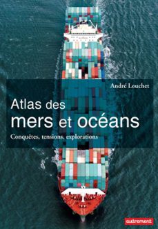 atlas des mers et des océans. conquêtes, tensions, explorations (ebook)-andré louchet-9782746741713