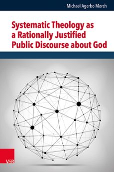 systematic theology as a rationally justified public discourse about god (ebook)-michael agerbo mørch-9783647568713