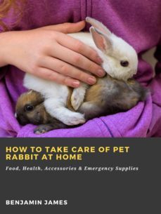 how to take care of pet rabbit at home: food, health, accessories &amp; emergency supplies (ebook)-benjamin james-9783986473013