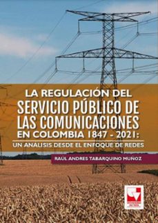 la regulacion del servicio publico de las comunicaciones en colombia 1847 - 2021: un analisis desde el enfoque de redes (ebook)-raúl andres tabarquino múñoz-9786287566613