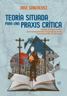 teoria situada para una praxis critica (ebook)-josé gonzalvez-9786313069613