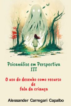 psicanalise em perspectiva iii - o uso desenho como recurso de fala da criança (ebook)-alessander carregari capalbo-9786500925913