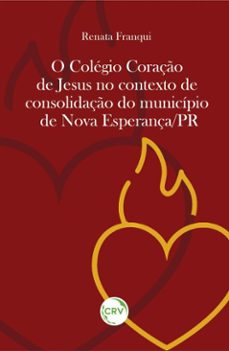 o colegio coraço de jesus no contexto de consolidaço do municipio de nova esperança/pr (ebook)-renata franqui-9786525151113